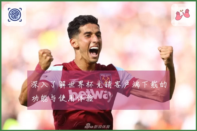 深入了解世界杯竞猜客户端下载的功能与使用体验